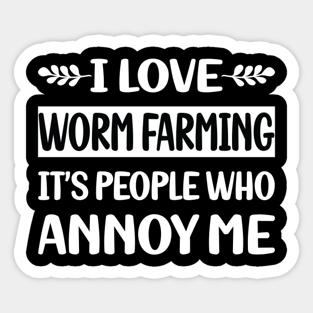Funny People Annoy Me Worm Farming Farmer Vermiculture Worm